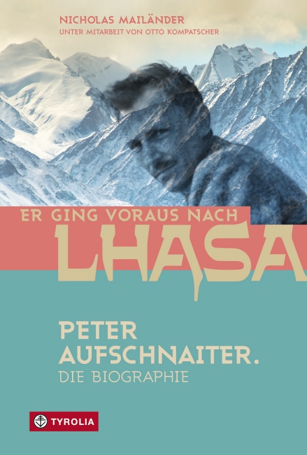 Er ging voraus nach Lhasa - Peter Aufschnaiter. Die Biographie