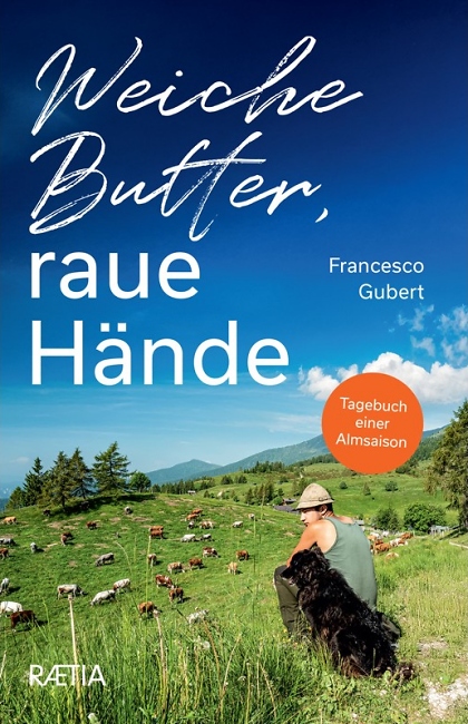 Francesco Gubert: Weiche Butter, raue H%C3%A4nde - Edition Raetia