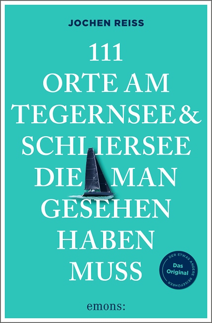 Jochen Reiss: 111 Orte am Tegernsee und Schliersee die man gesehen haben muss - Emons-Verlag
