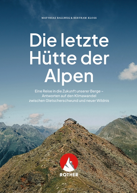 Matthias Ballweg, Bertram Kloss: Die letzte H%C3%BCtte der Alpen - Rother Bergverlag